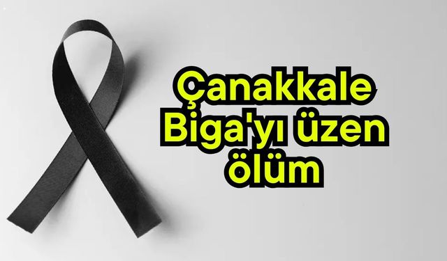 Çanakkale Biga'yı üzen ölüm