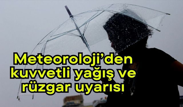 Meteoroloji’den kuvvetli yağış ve rüzgar uyarısı