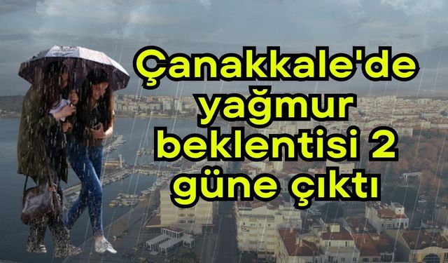 Çanakkale'de yağmur beklentisi 2 güne çıktı