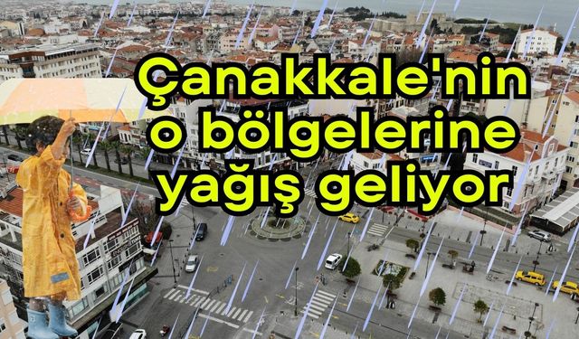 Çanakkale'nin o bölgelerine yağış geliyor