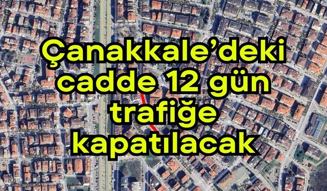 Çanakkale’deki cadde 12 gün trafiğe kapatılacak