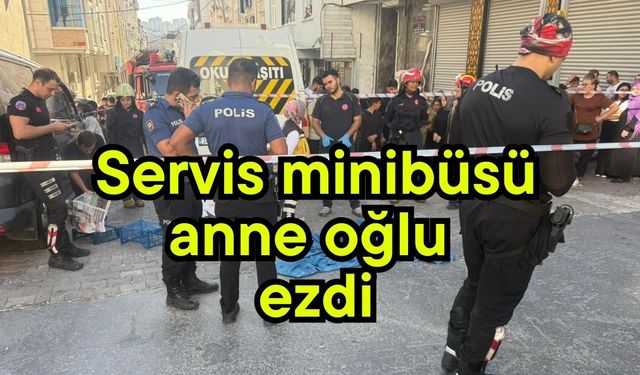 Servis minibüsü anne oğlu ezdi