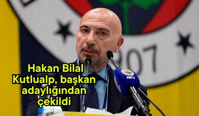 Hakan Bilal Kutlualp, başkan adaylığından çekildi