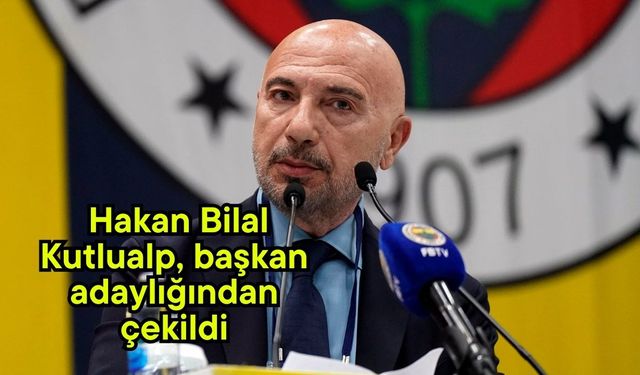 Hakan Bilal Kutlualp, başkan adaylığından çekildi