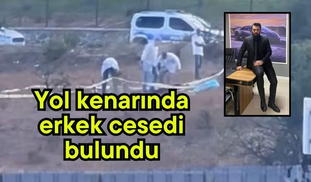 Yol kenarında erkek cesedi bulundu
