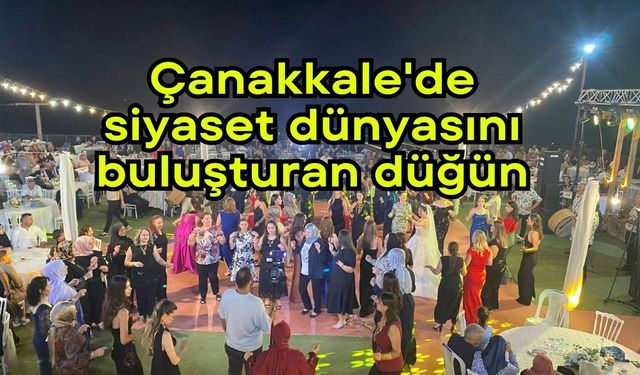 Çanakkale'de siyaset dünyasını buluşturan düğün
