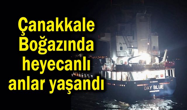 Çanakkale Boğazında heyecanlı anlar yaşandı