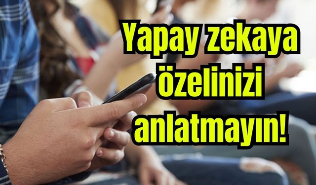 ''Yapay zekaya özelinizi anlatmayın''
