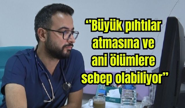 "Dikkat, büyük pıhtılar atmasına ve ani ölümlere sebep olabiliyor"