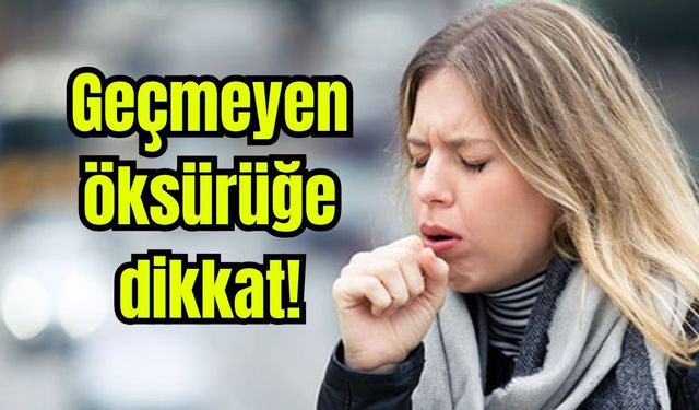 Geçmeyen öksürüğe dikkat!