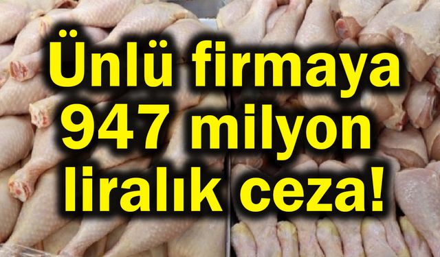Ünlü firmaya 947 milyon liralık ceza!