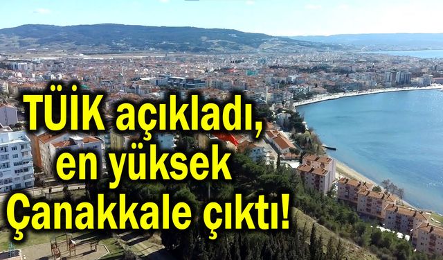 TÜİK açıkladı, en yüksek Çanakkale çıktı!