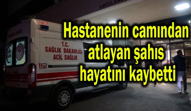 Hastanenin camından atlayan şahıs hayatını kaybetti (Video)