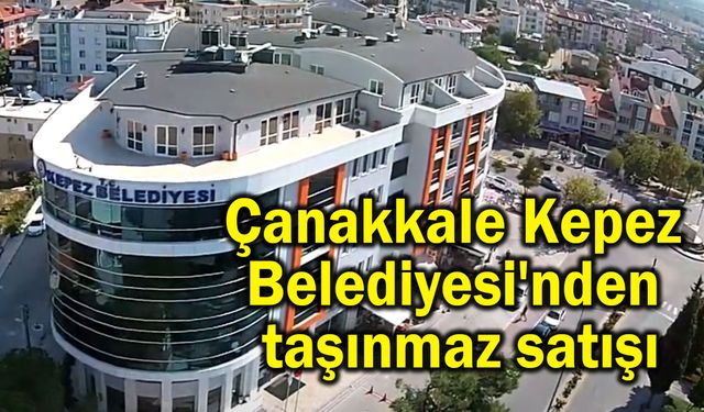 Çanakkale Kepez Belediyesi'nden taşınmaz satışı
