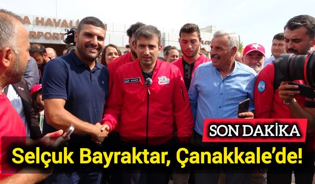 Son Dakika: Selçuk Bayraktar, Çanakkale’de!