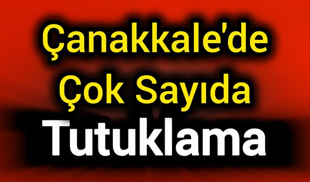 Çanakkale'de çok sayıda tutuklama
