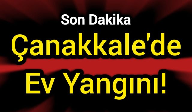 Çanakkale'de Ev Yangını!