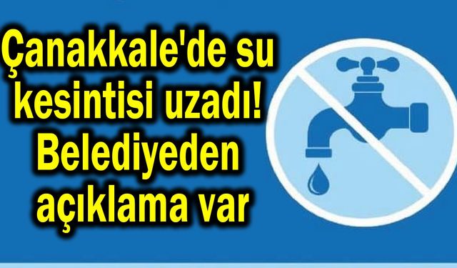 Çanakkale'de su kesintisi uzadı! Belediyeden açıklama var