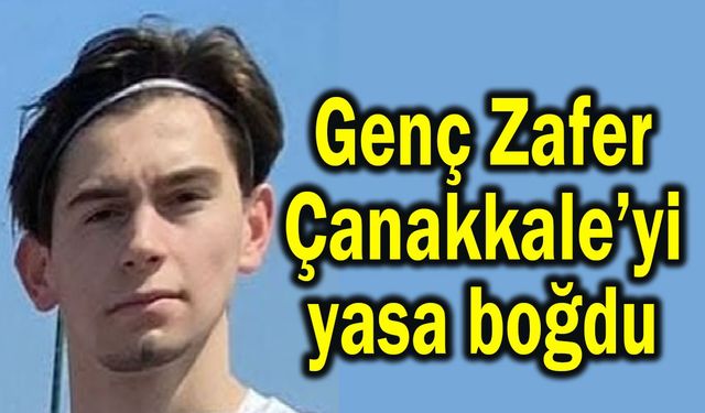 Genç Zafer, Çanakkale'yi yasa boğdu