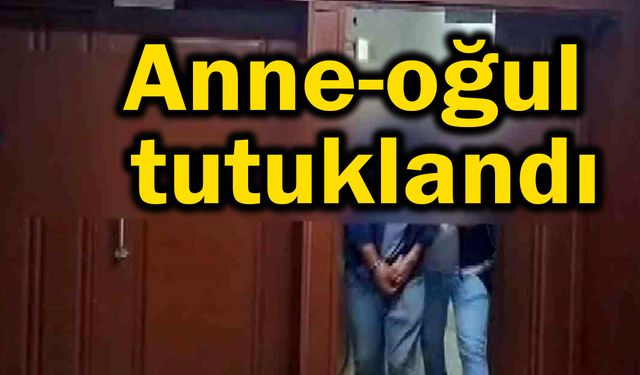 Anne-oğul tutuklandılar