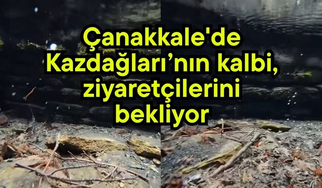 Çanakkale'de Kazdağları’nın kalbi, ziyaretçilerini bekliyor