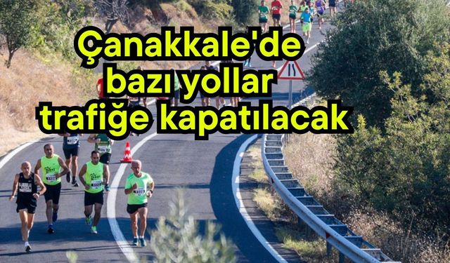 Çanakkale'de bazı yollar trafiğe kapatılacak