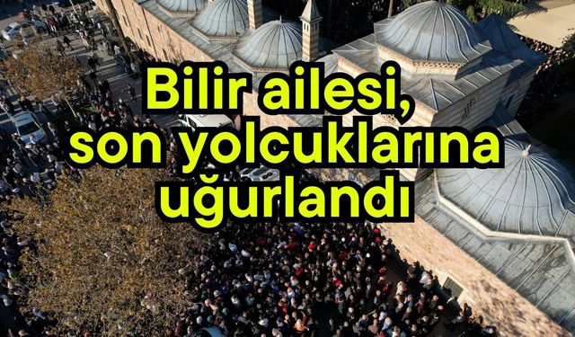 Bilir ailesi, son yolcuklarına uğurlandı