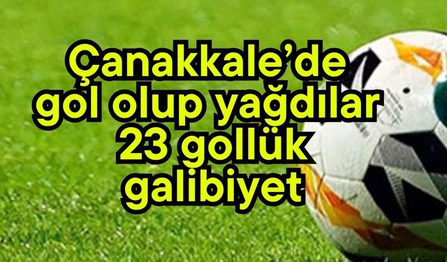 Çanakkale’de gol olup yağdılar, 23 gollük galibiyet