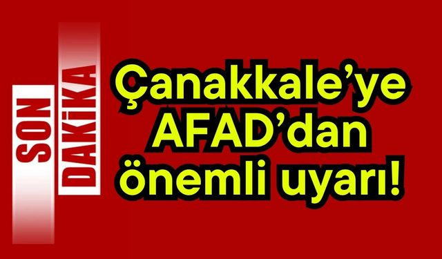 Çanakkale’ye AFAD’dan önemli uyarı!