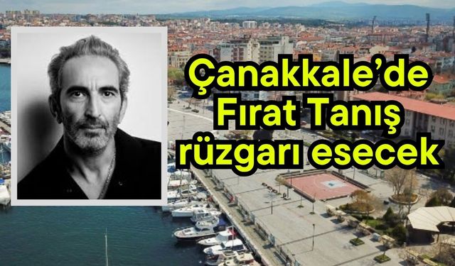 Çanakkale’de Fırat Tanış rüzgarı esecek