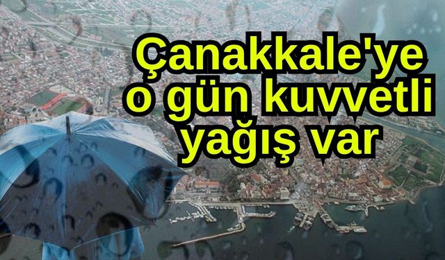 Çanakkale'ye o gün kuvvetli yağış var