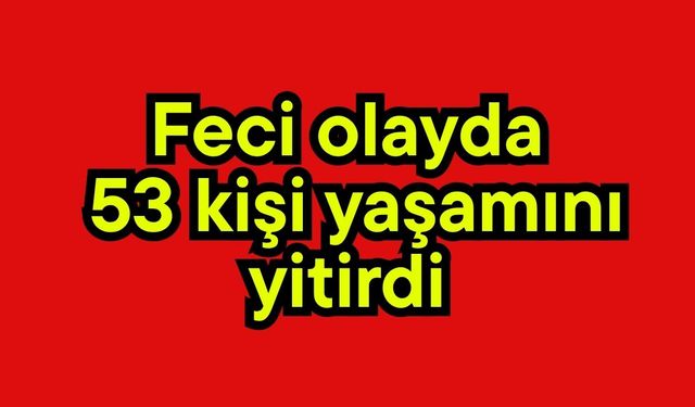 Feci olayda 53 kişi yaşamını yitirdi (Video)