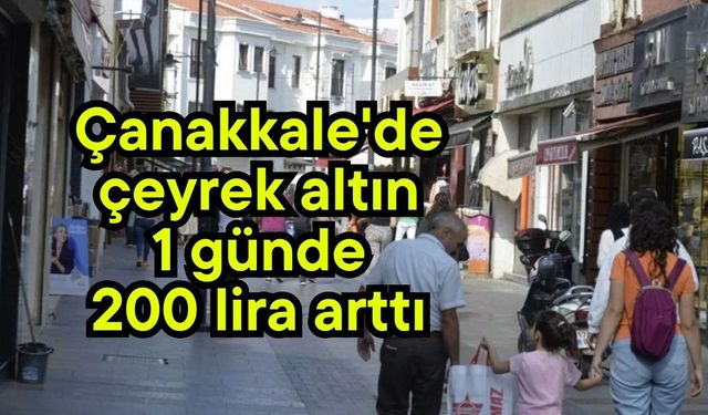 Çanakkale'de çeyrek altın 1 günde 200 lira arttı