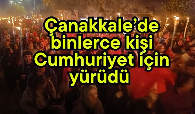 Çanakkale’de binlerce kişi Cumhuriyet için yürüdü (GALERİ)