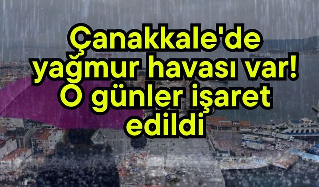 Çanakkale'de yağmur havası var! O günler işaret edildi