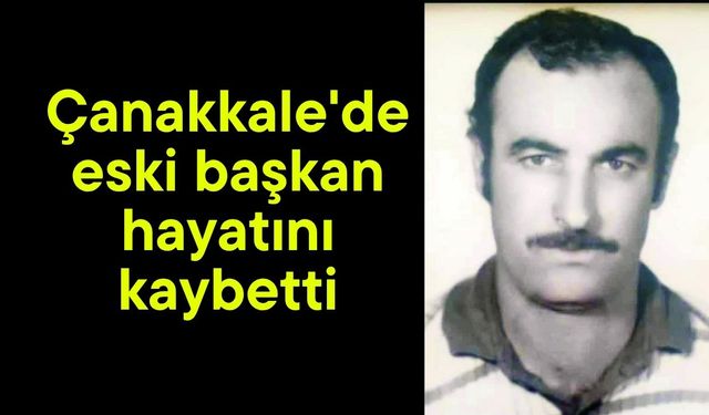 Çanakkale'de eski başkan hayatını kaybetti