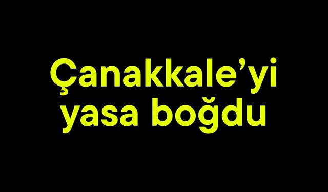 Çanakkale’yi yasa boğdu