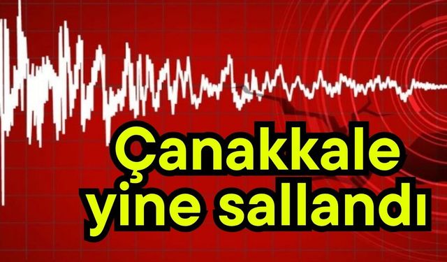 Çanakkale yine sallandı