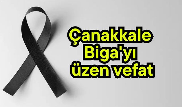 Çanakkale Biga'yı üzen vefat