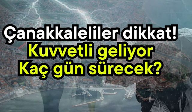 Çanakkaleliler dikkat! Kuvvetli geliyor, kaç gün sürecek?