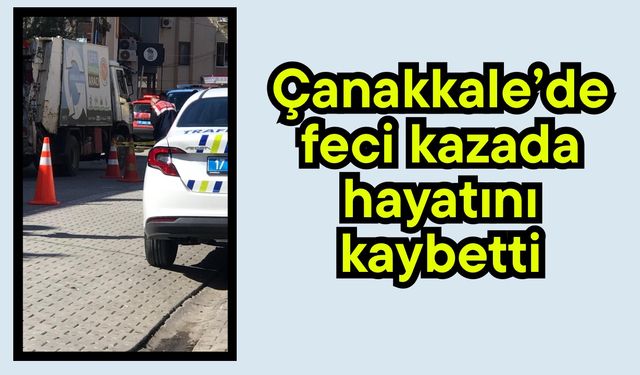 Çanakkale’de feci kazada hayatını kaybetti
