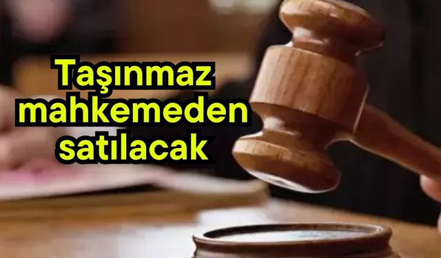 Taşınmaz mahkemeden satılacak