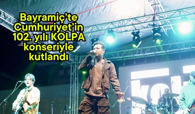 Bayramiç’te Cumhuriyet’in 102. yılı KOLPA konseriyle kutlandı
