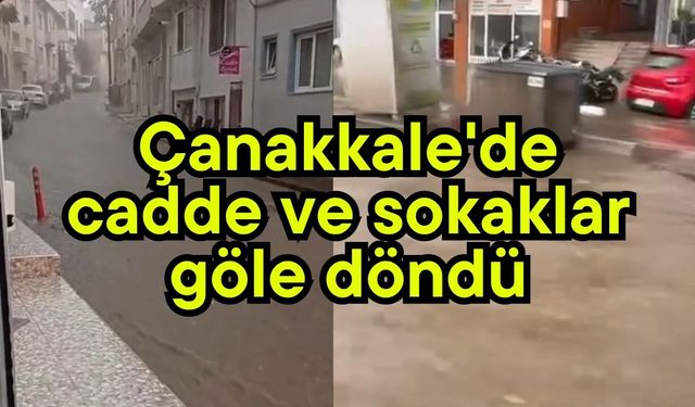 Çanakkale'de cadde ve sokaklar göle döndü