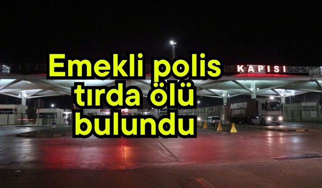 Emekli polis tırda ölü bulundu