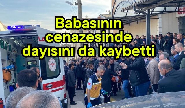 Babasının cenazesinde dayısını da kaybetti