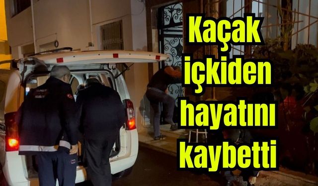Kaçak içkiden hayatını kaybetti