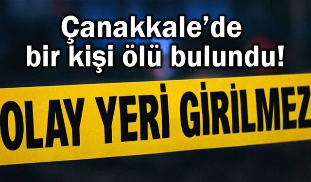 Çanakkale’de bir kişi ölü bulundu!