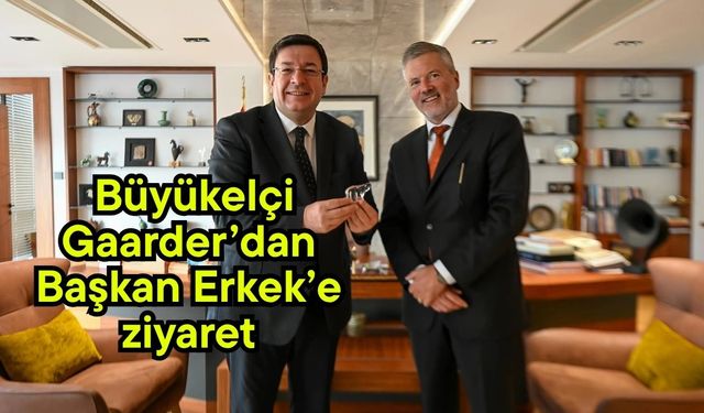 Büyükelçi Gaarder’dan Başkan Erkek’e ziyaret