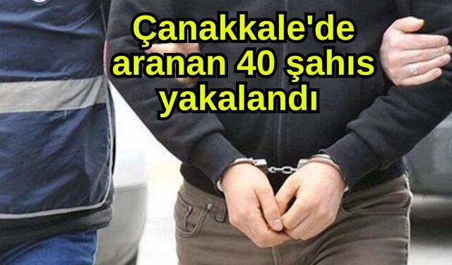 Çanakkale'de aranan 40 şahıs yakalandı